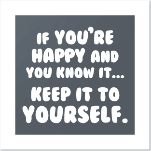 If You're Happy And You Know It Keep It To Yourself Posters and Art